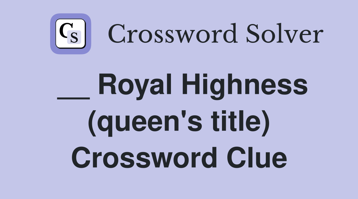 __ Royal Highness (queen's title) Crossword Clue