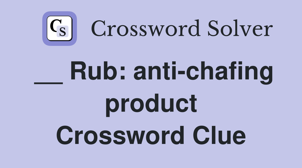 __ Rub: anti-chafing product Crossword Clue