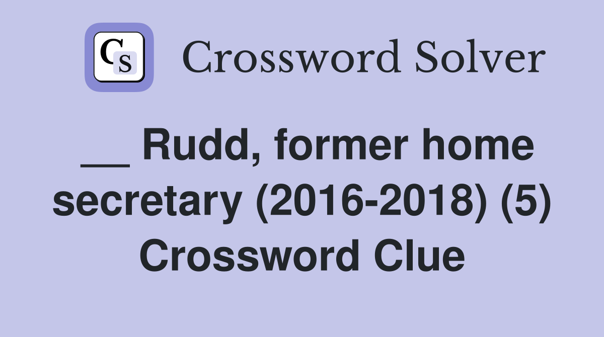 __ Rudd, former home secretary (2016-2018) (5) Crossword Clue