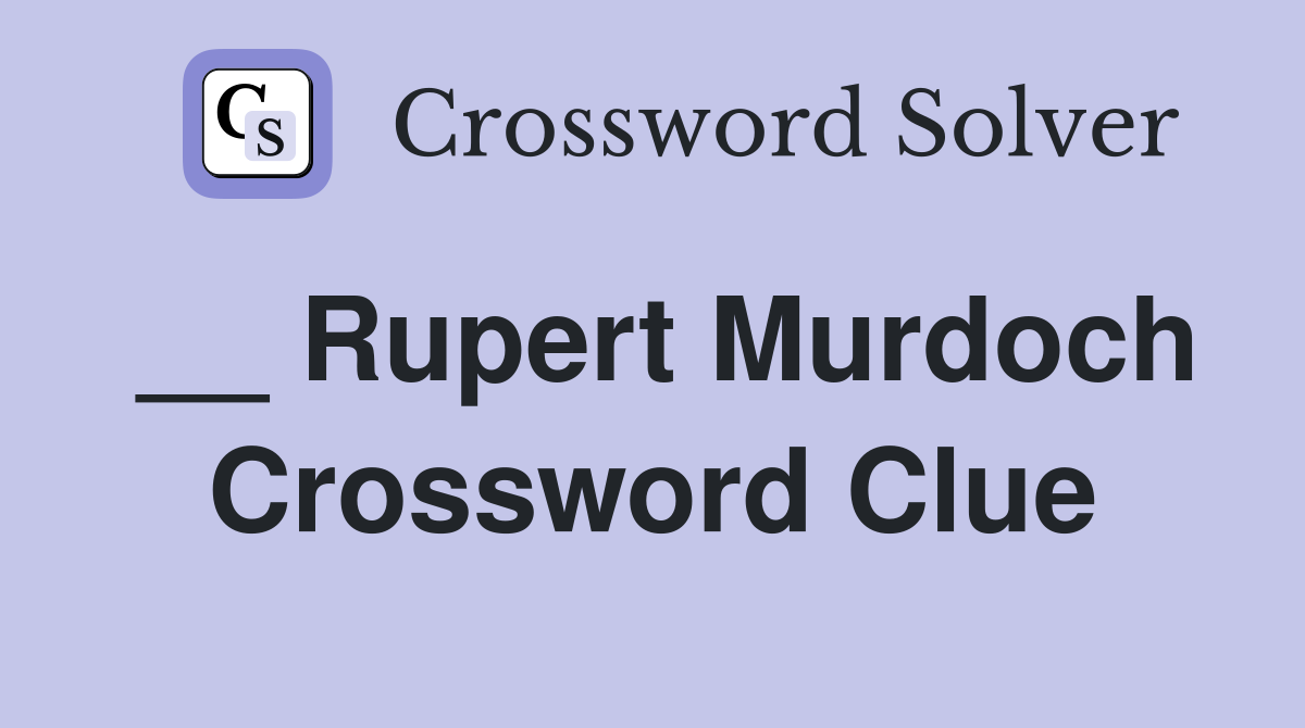 __ Rupert Murdoch Crossword Clue