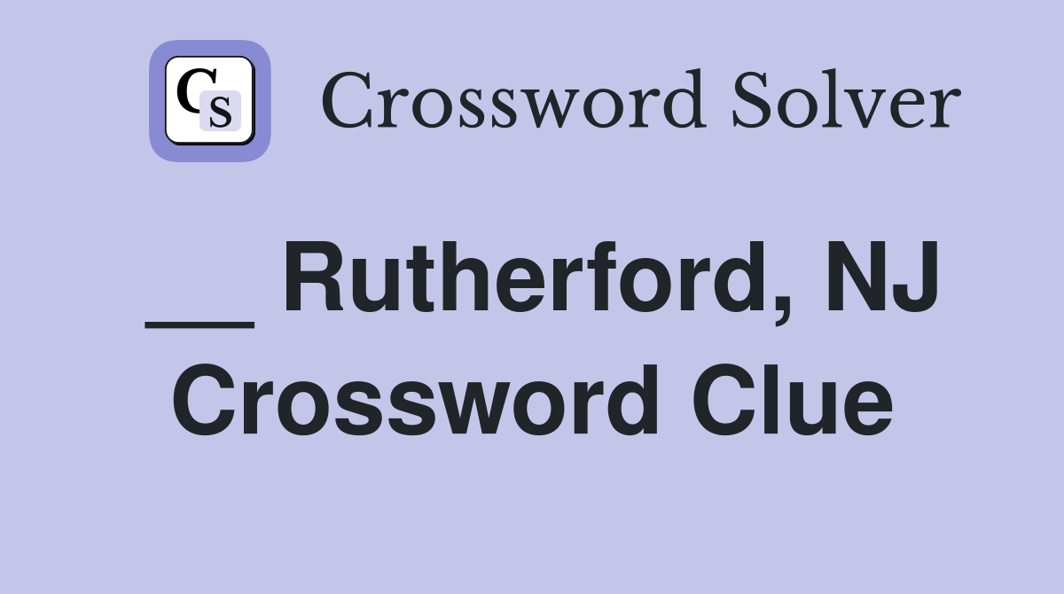 __ Rutherford, NJ Crossword Clue