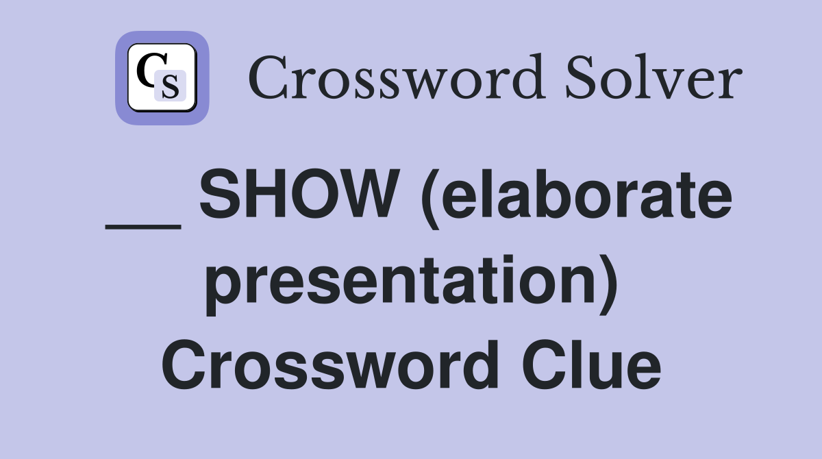 __ SHOW (elaborate presentation) Crossword Clue