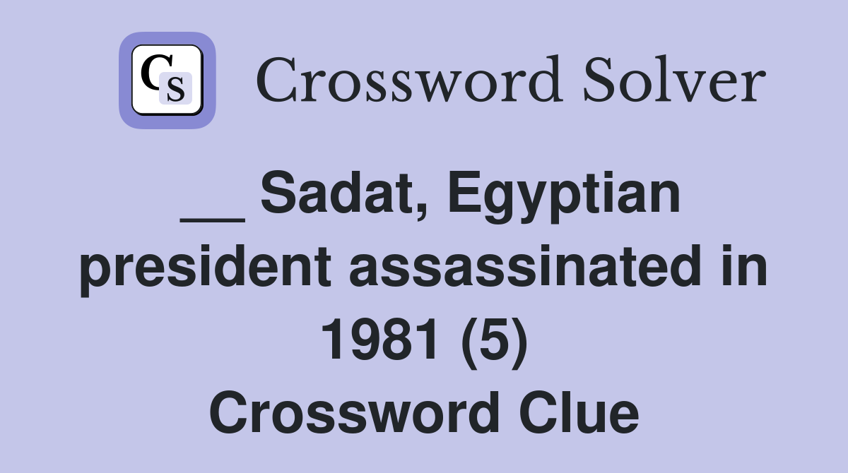 __ Sadat, Egyptian president assassinated in 1981 (5) Crossword Clue