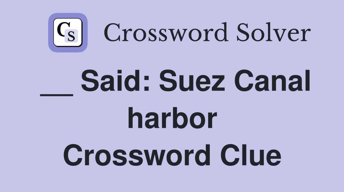__ Said: Suez Canal harbor Crossword Clue