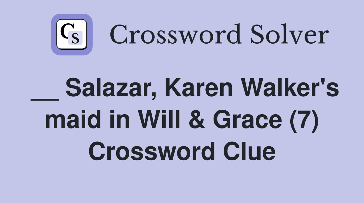 __ Salazar, Karen Walker's maid in Will & Grace (7) Crossword Clue