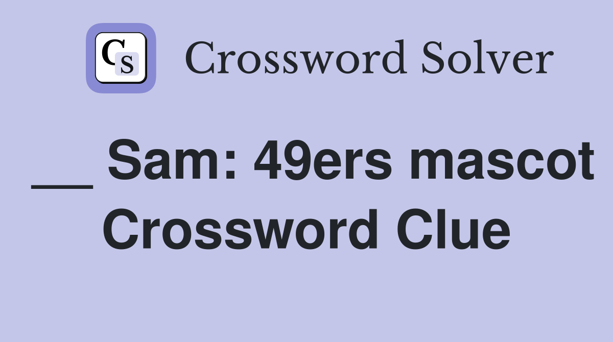 __ Sam: 49ers mascot Crossword Clue
