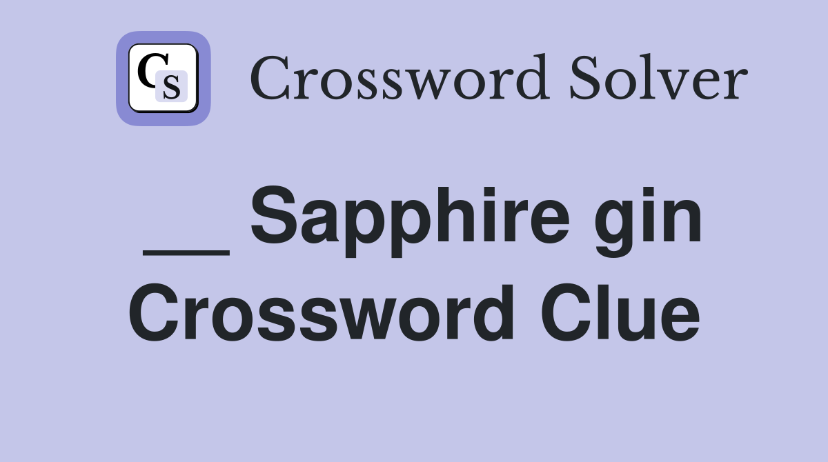 __ Sapphire gin Crossword Clue