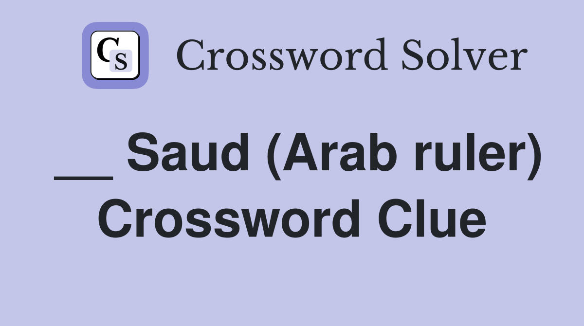 __ Saud (Arab ruler) Crossword Clue