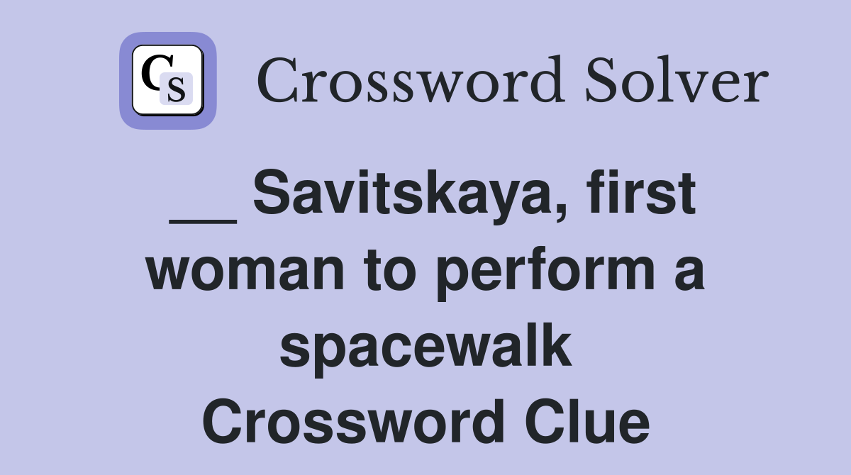 __ Savitskaya, first woman to perform a spacewalk Crossword Clue