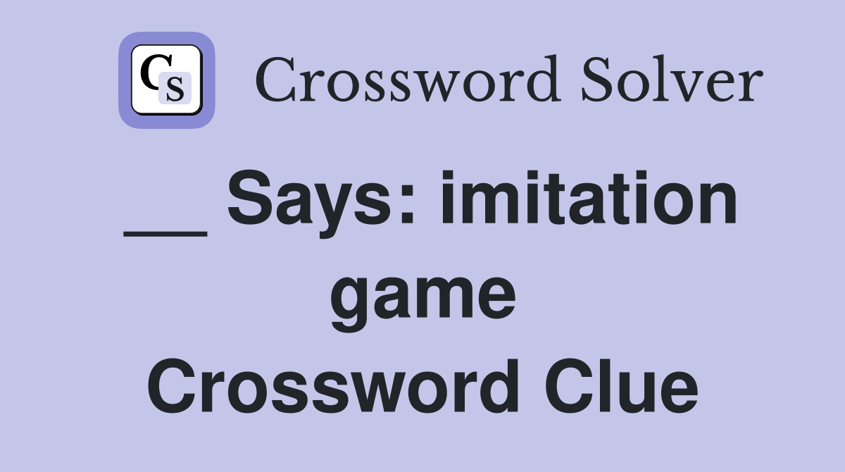 __ Says: imitation game Crossword Clue