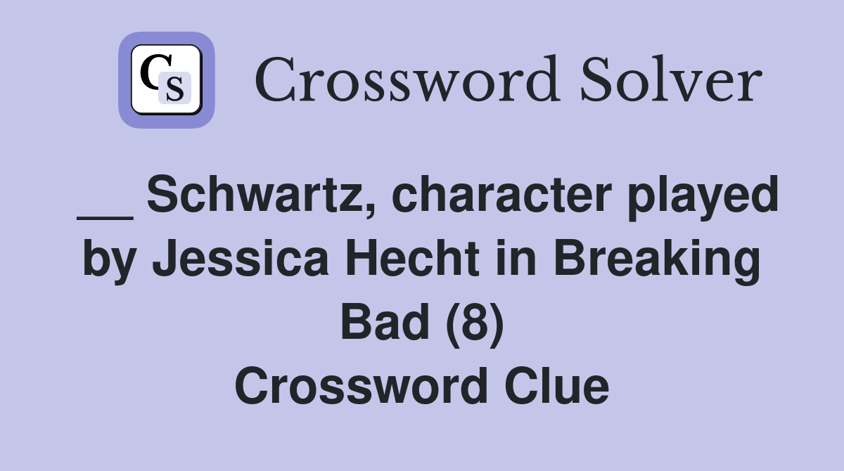 __ Schwartz, character played by Jessica Hecht in Breaking Bad (8) Crossword Clue