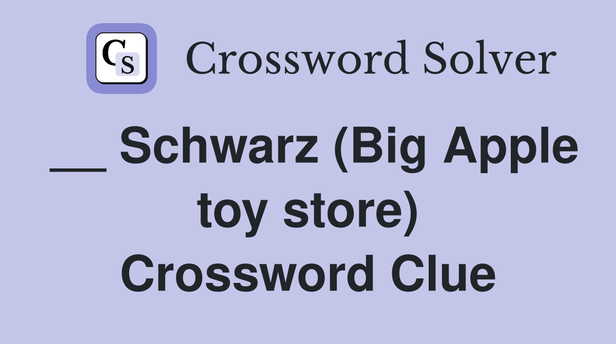 __ Schwarz (Big Apple toy store) Crossword Clue