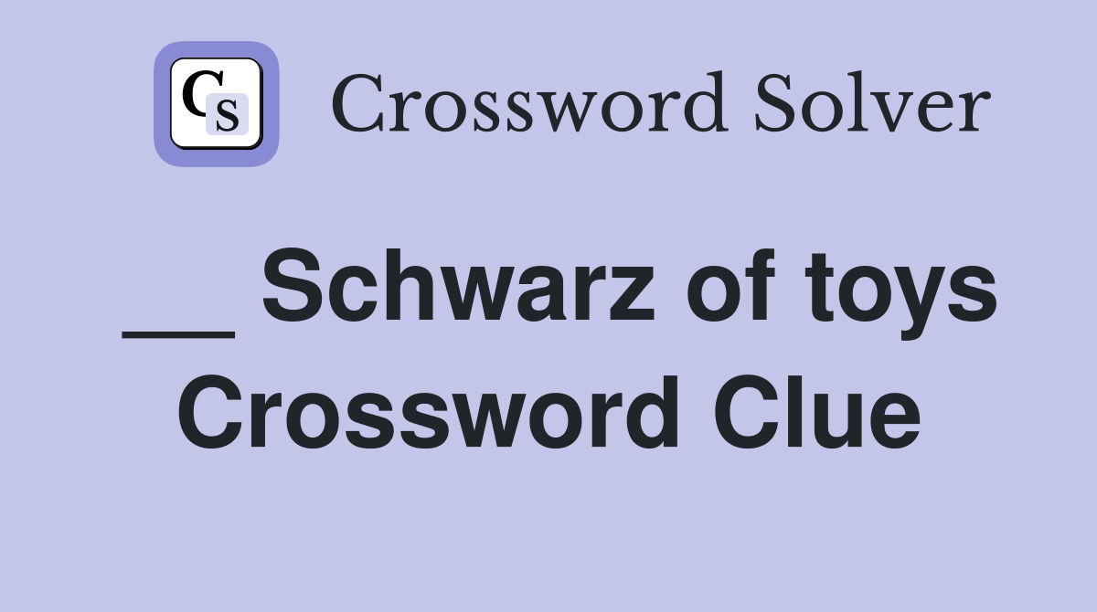 __ Schwarz of toys Crossword Clue