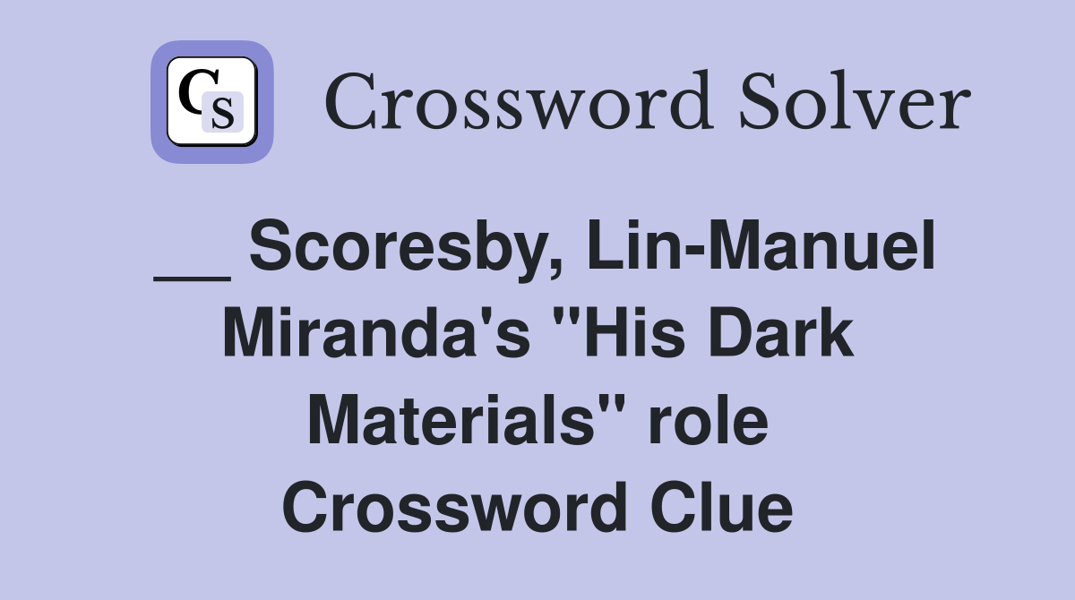 __ Scoresby, Lin-Manuel Miranda's "His Dark Materials" role Crossword Clue