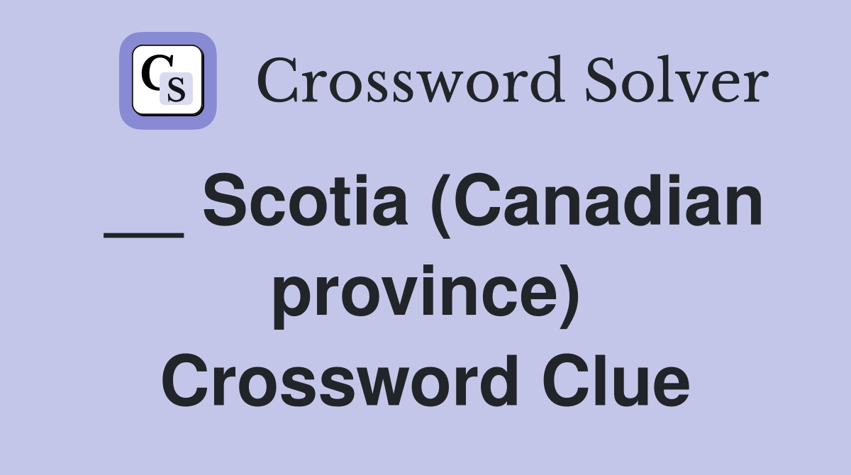 __ Scotia (Canadian province) Crossword Clue