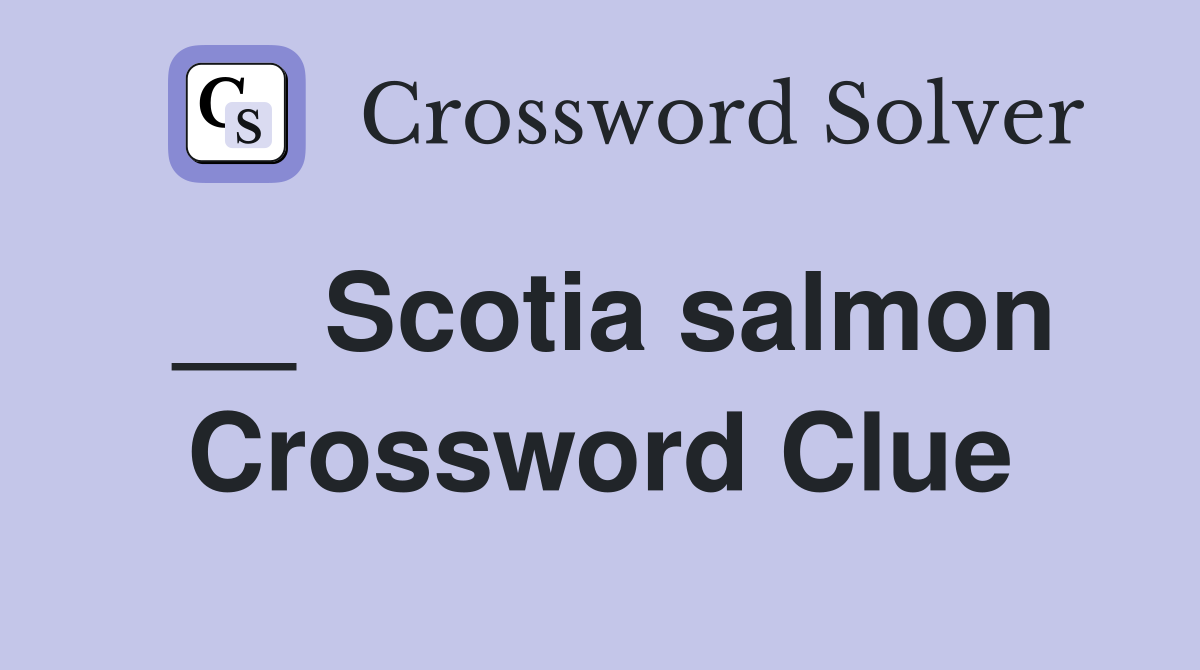 __ Scotia salmon Crossword Clue