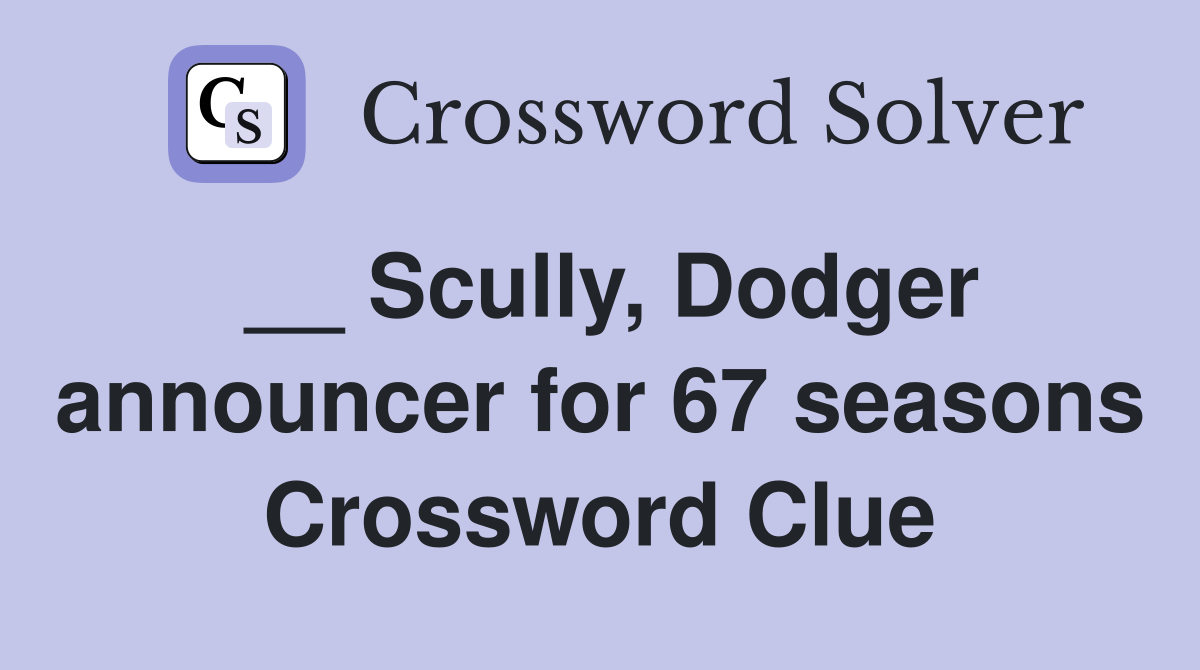 __ Scully, Dodger announcer for 67 seasons Crossword Clue