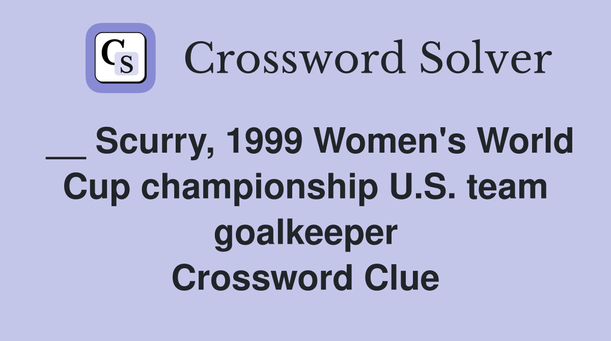 __ Scurry, 1999 Women's World Cup championship U.S. team goalkeeper Crossword Clue