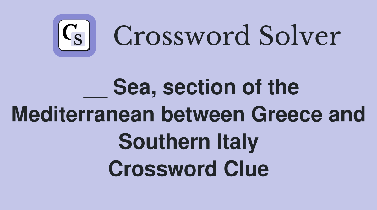 __ Sea, section of the Mediterranean between Greece and Southern Italy Crossword Clue