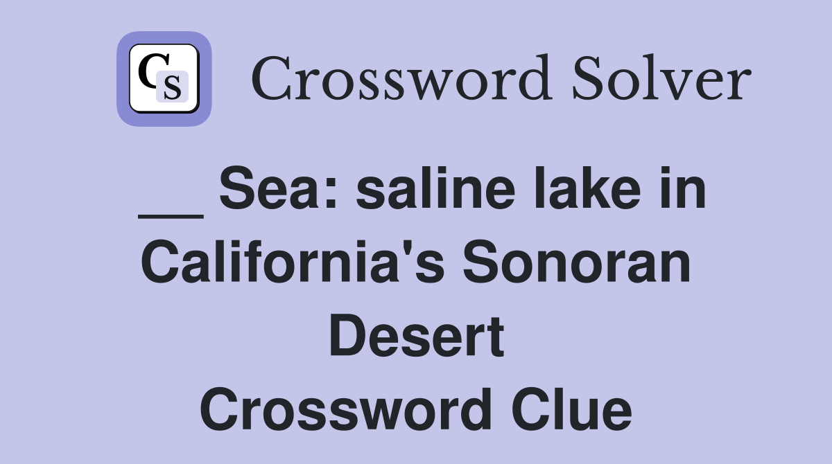 __ Sea: saline lake in California's Sonoran Desert Crossword Clue