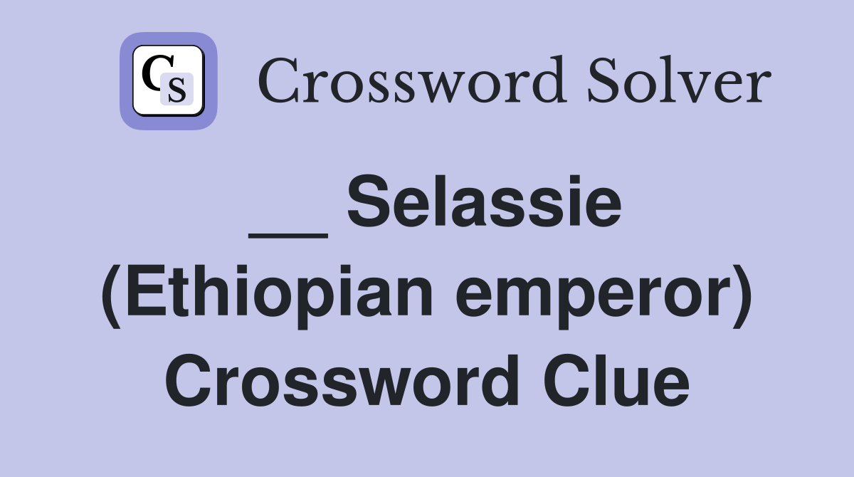 __ Selassie (Ethiopian emperor) Crossword Clue
