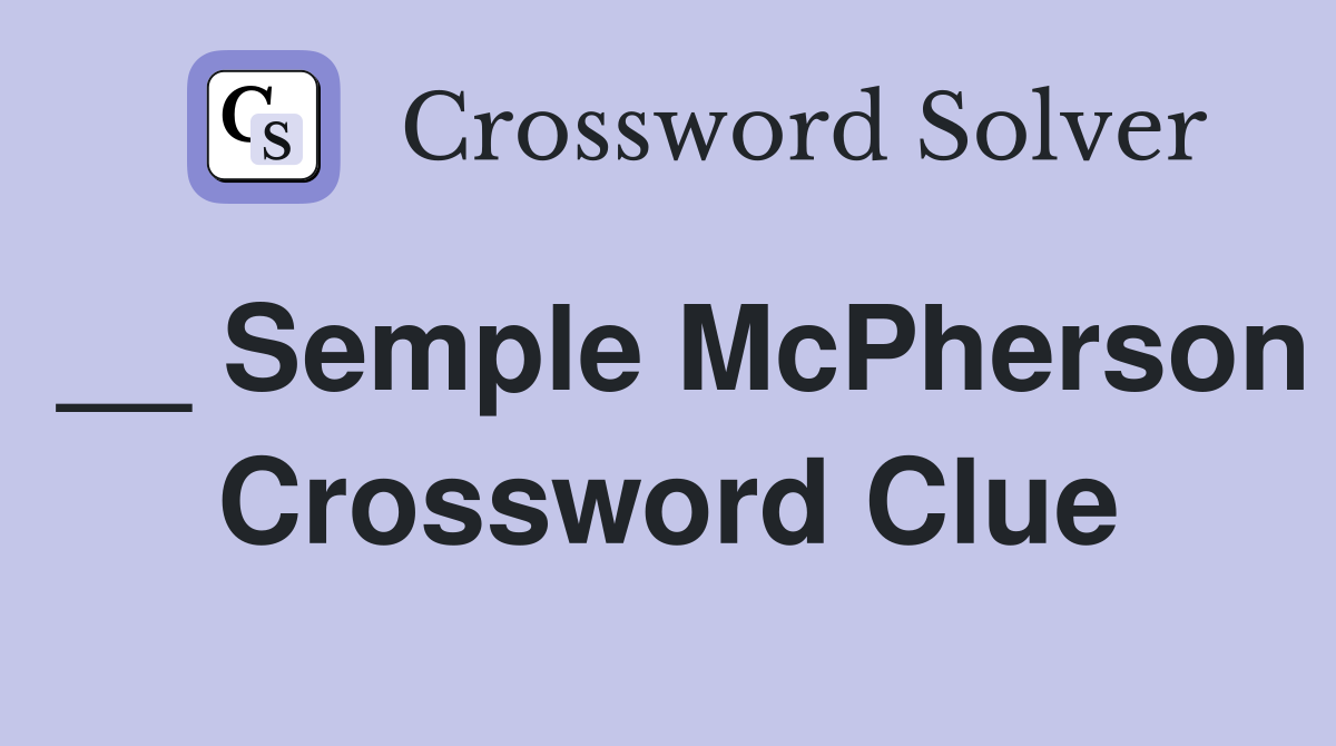 __ Semple McPherson Crossword Clue