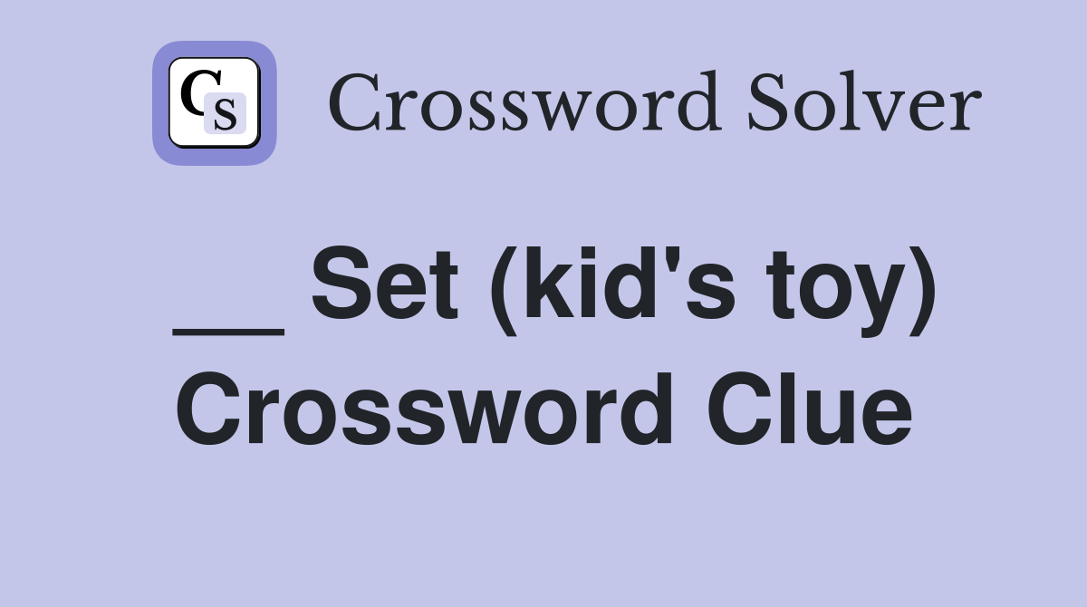 __ Set (kid's toy) Crossword Clue
