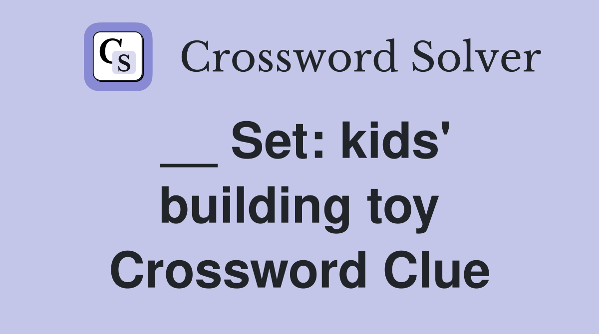__ Set: kids' building toy Crossword Clue