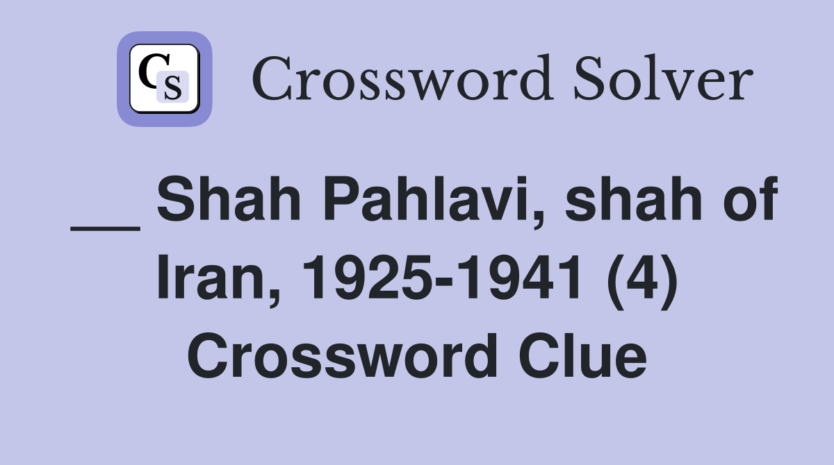 __ Shah Pahlavi, shah of Iran, 1925-1941 (4) Crossword Clue