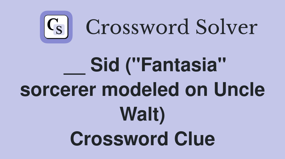 __ Sid (''Fantasia'' sorcerer modeled on Uncle Walt) Crossword Clue