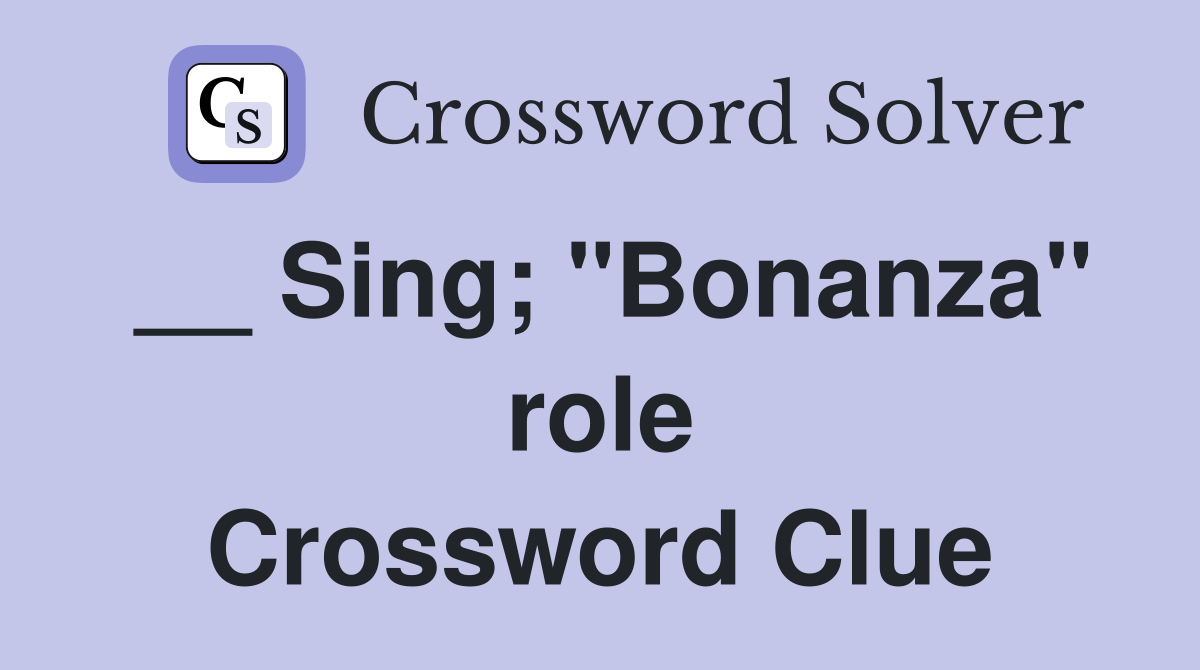 __ Sing; "Bonanza" role Crossword Clue