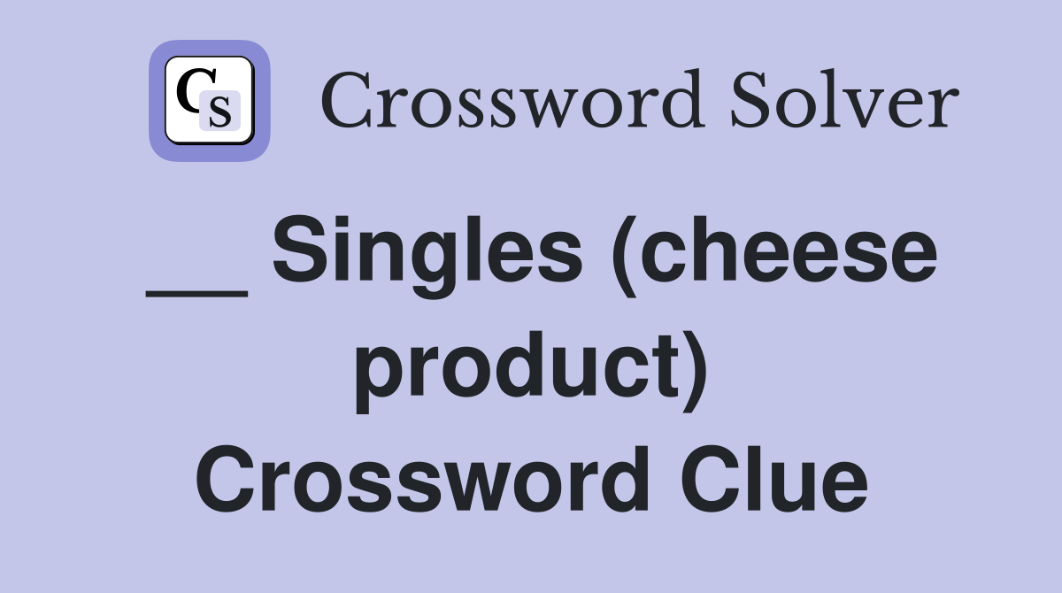 __ Singles (cheese product) Crossword Clue