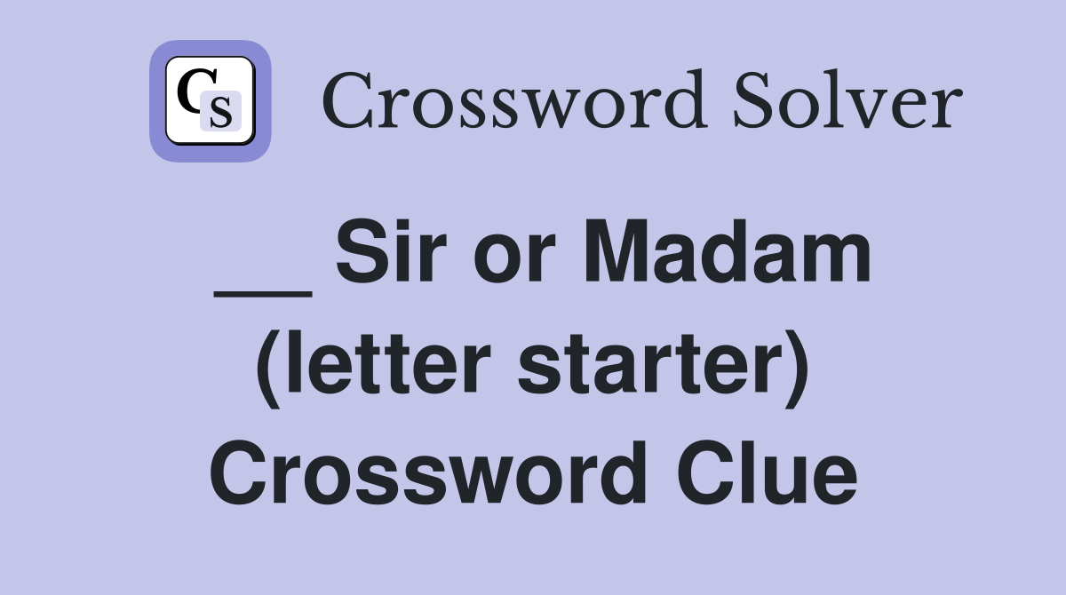__ Sir or Madam (letter starter) Crossword Clue