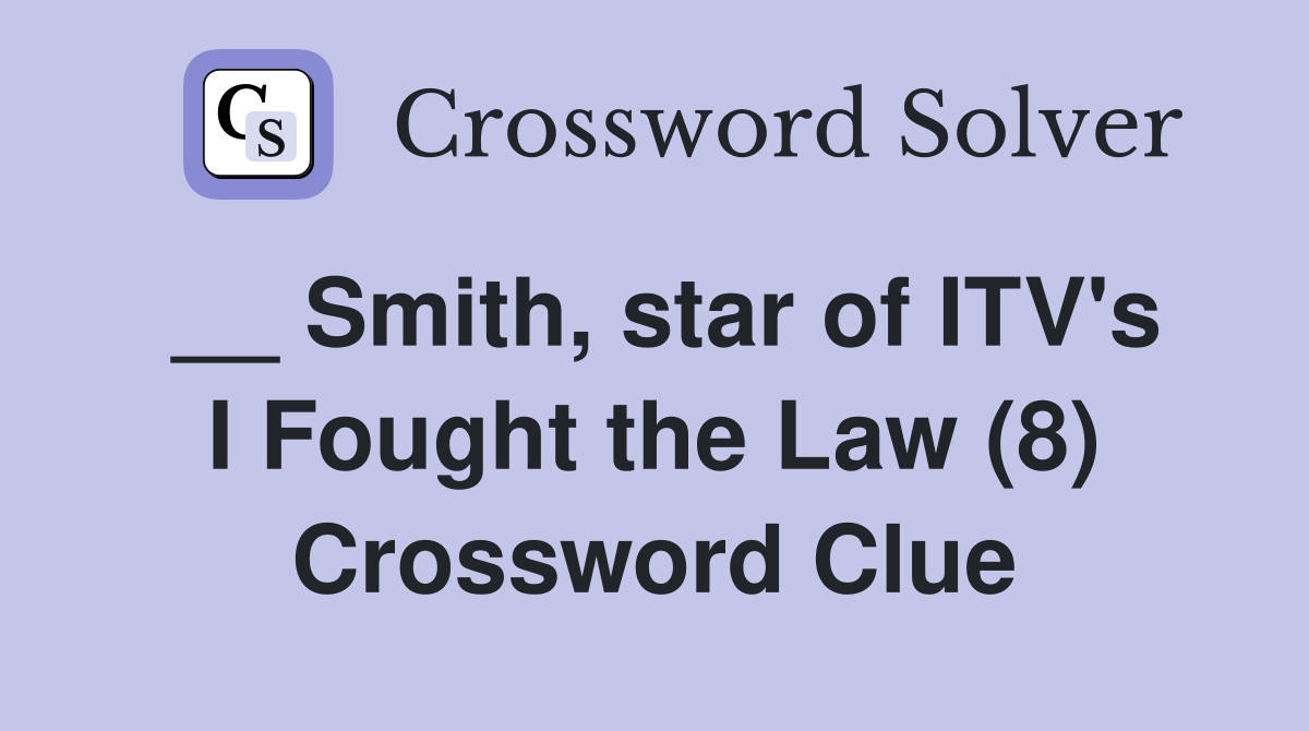 __ Smith, star of ITV's I Fought the Law (8) Crossword Clue