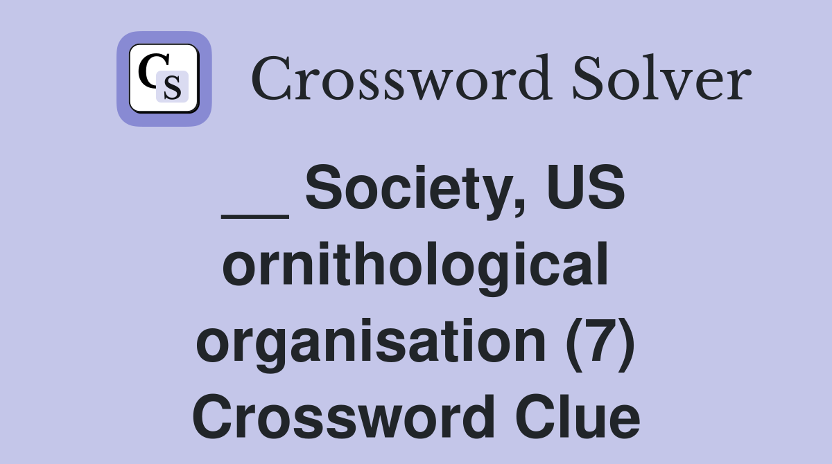 __ Society, US ornithological organisation (7) Crossword Clue