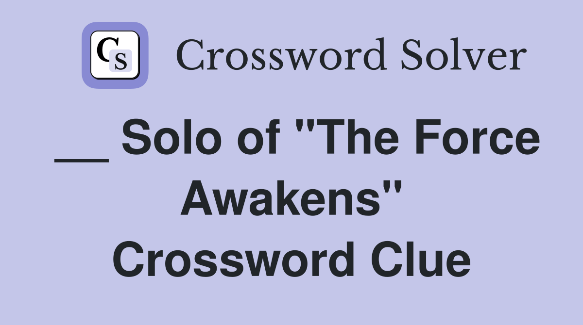 __ Solo of "The Force Awakens" Crossword Clue