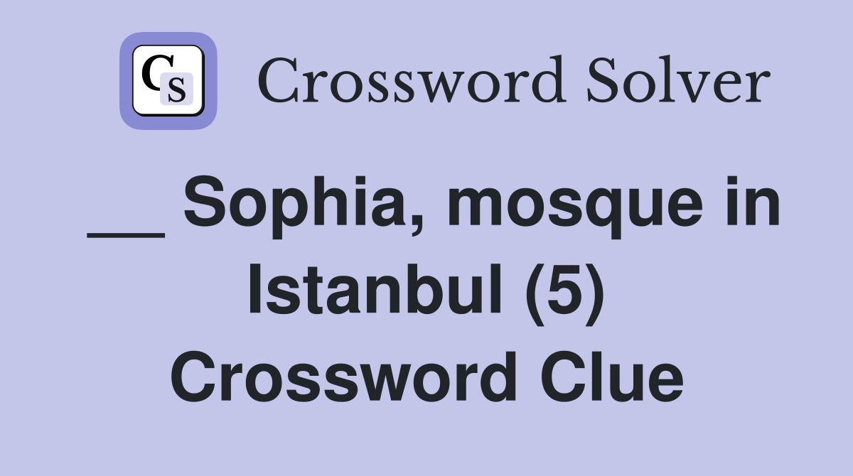 __ Sophia, mosque in Istanbul (5) Crossword Clue