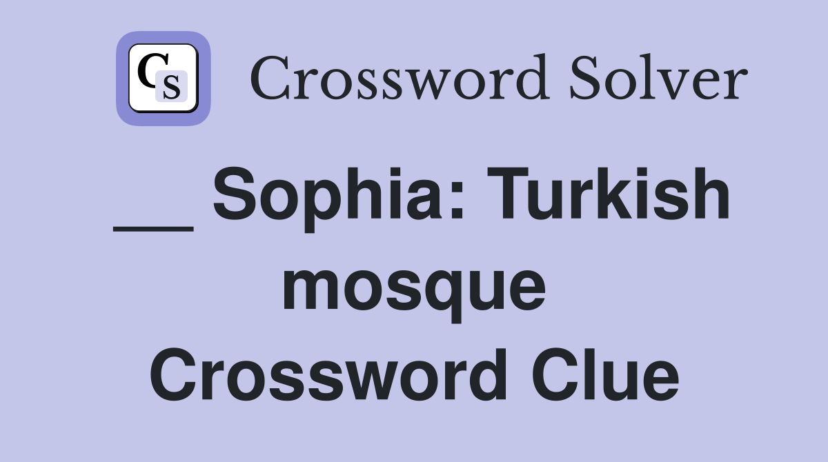 __ Sophia: Turkish mosque Crossword Clue