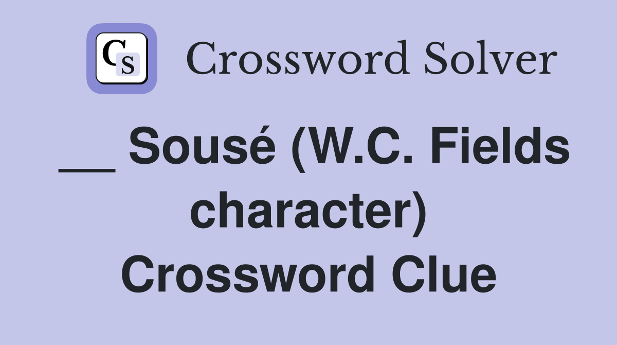 __ Sousé (W.C. Fields character) Crossword Clue