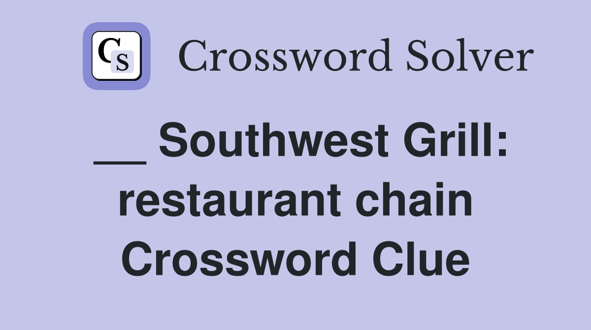__ Southwest Grill: restaurant chain Crossword Clue
