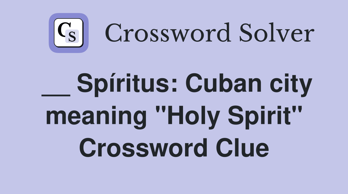__ Spíritus: Cuban city meaning "Holy Spirit" Crossword Clue