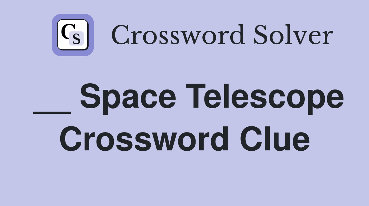 __ Space Telescope Crossword Clue