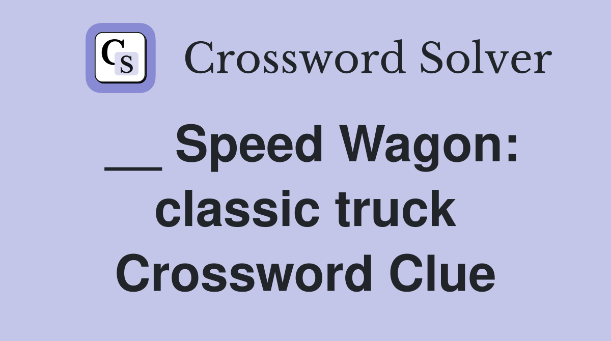 __ Speed Wagon: classic truck Crossword Clue