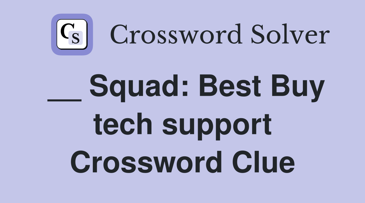 __ Squad: Best Buy tech support Crossword Clue