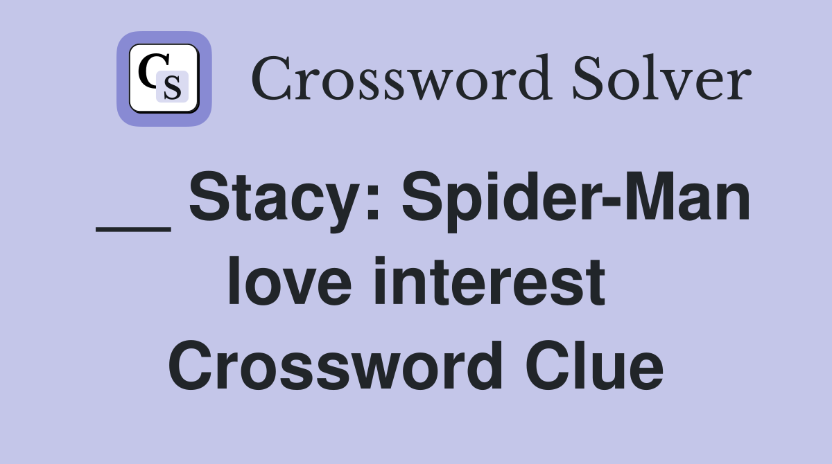 __ Stacy: Spider-Man love interest Crossword Clue