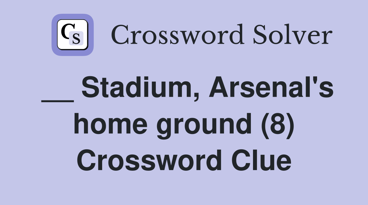 __ Stadium, Arsenal's home ground (8) Crossword Clue