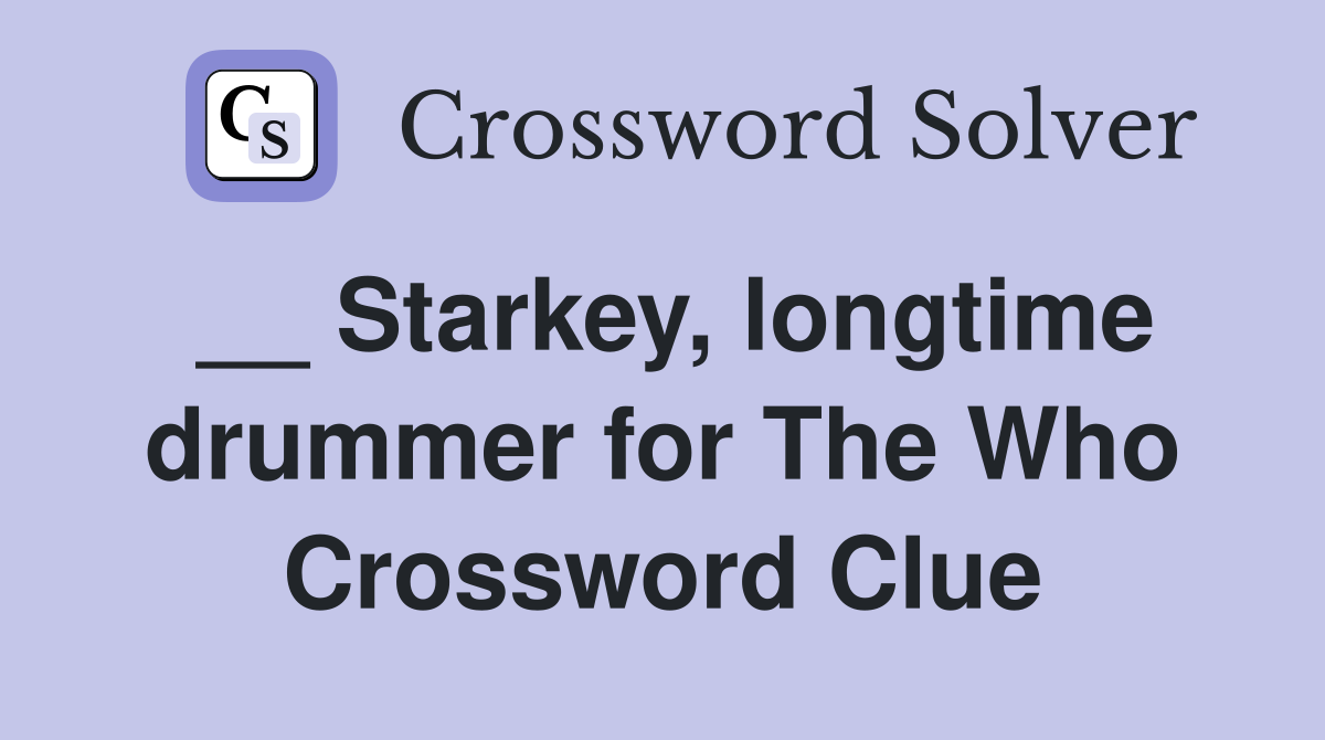 __ Starkey, longtime drummer for The Who Crossword Clue