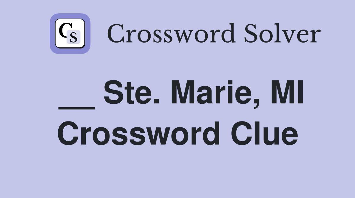 __ Ste. Marie, MI Crossword Clue