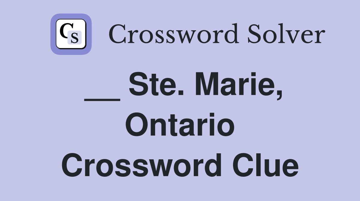 __ Ste. Marie, Ontario Crossword Clue