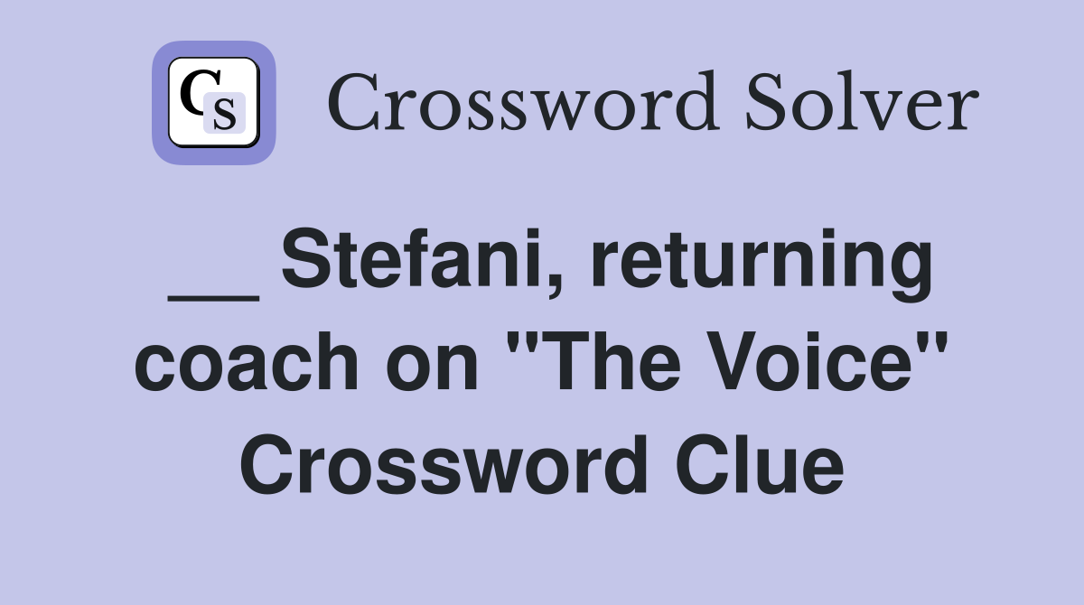__ Stefani, returning coach on "The Voice" Crossword Clue